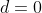 d=0